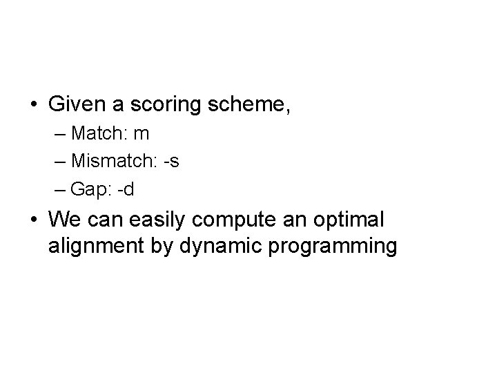  • Given a scoring scheme, – Match: m – Mismatch: -s – Gap: