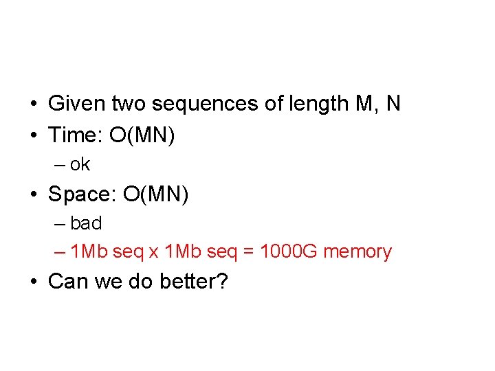  • Given two sequences of length M, N • Time: O(MN) – ok