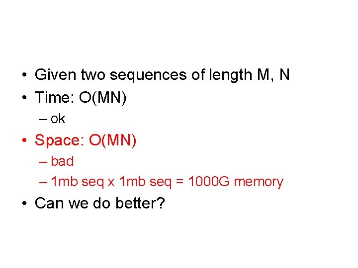  • Given two sequences of length M, N • Time: O(MN) – ok