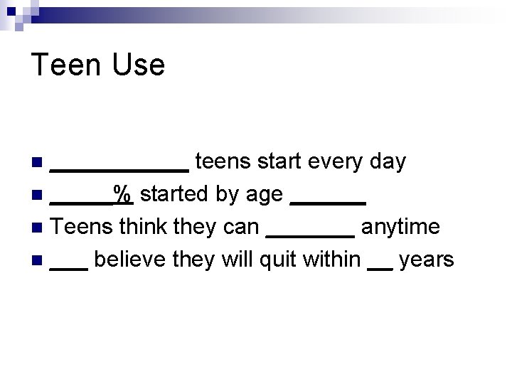 Teen Use ______ teens start every day n _____% started by age ______ n