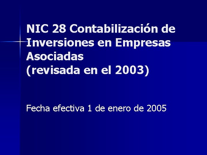 NIC 28 Contabilización de Inversiones en Empresas Asociadas (revisada en el 2003) Fecha efectiva