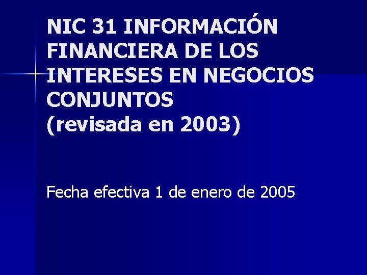 NIC 31 INFORMACIÓN FINANCIERA DE LOS INTERESES EN NEGOCIOS CONJUNTOS (revisada en 2003) Fecha