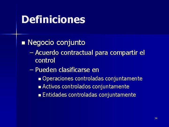 Definiciones n Negocio conjunto – Acuerdo contractual para compartir el control – Pueden clasificarse