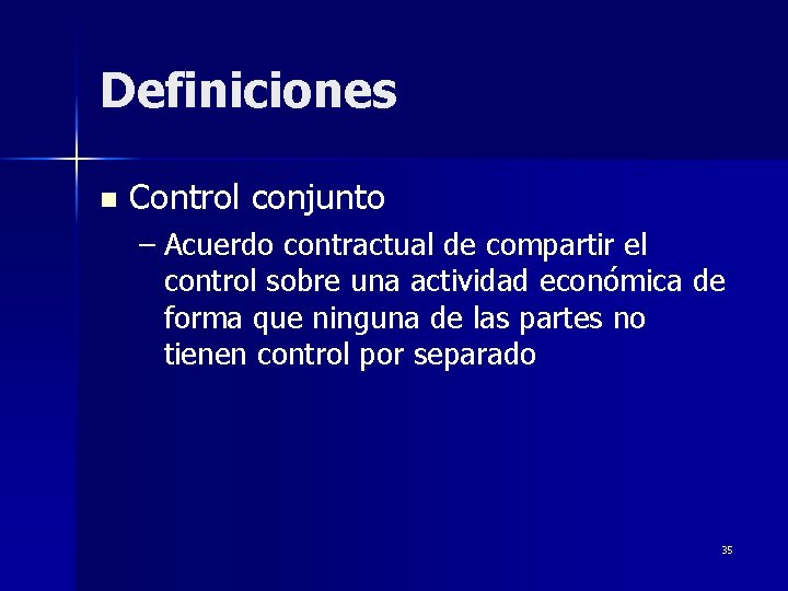 Definiciones n Control conjunto – Acuerdo contractual de compartir el control sobre una actividad