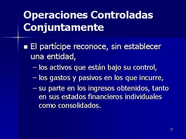 Operaciones Controladas Conjuntamente n El partícipe reconoce, sin establecer una entidad, – los activos