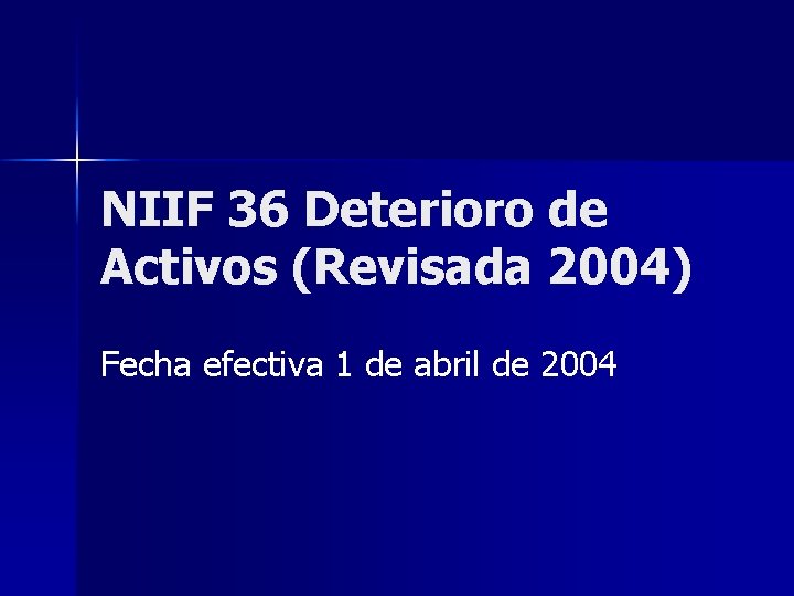 NIIF 36 Deterioro de Activos (Revisada 2004) Fecha efectiva 1 de abril de 2004