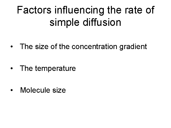 Factors influencing the rate of simple diffusion • The size of the concentration gradient