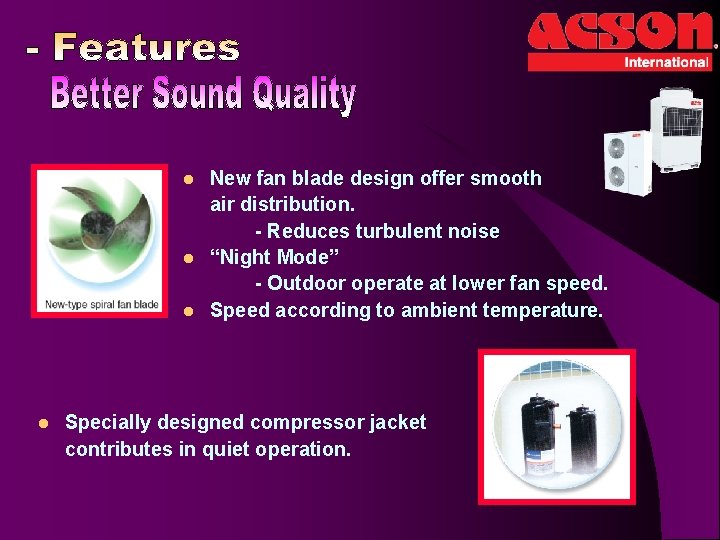 l l New fan blade design offer smooth air distribution. - Reduces turbulent noise