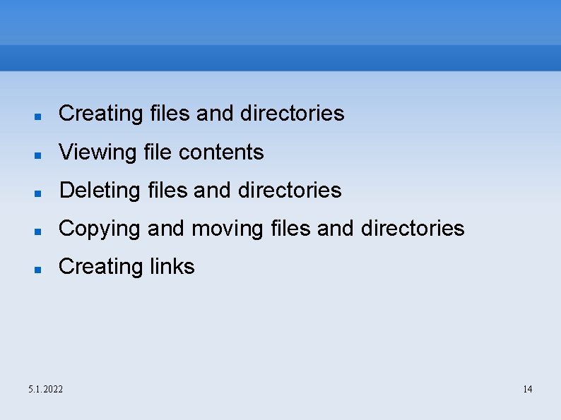  Creating files and directories Viewing file contents Deleting files and directories Copying and