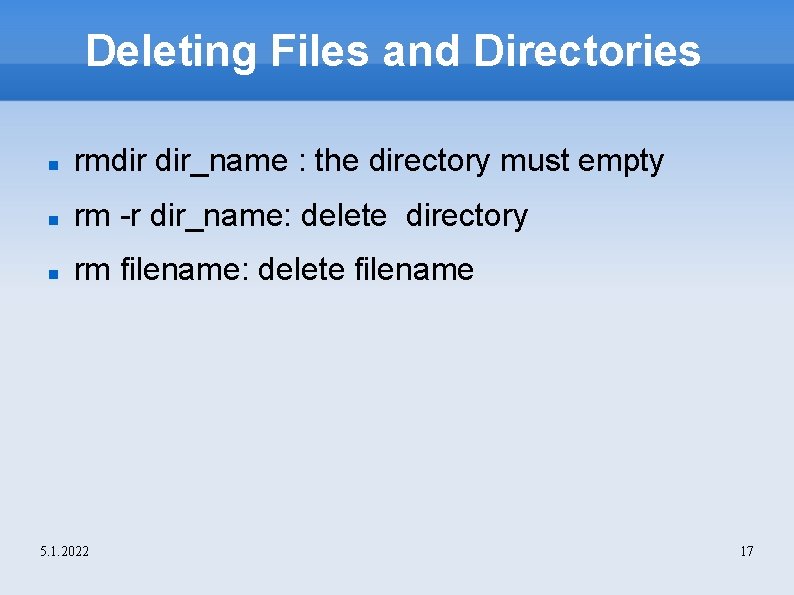 Deleting Files and Directories rmdir dir_name : the directory must empty rm -r dir_name: