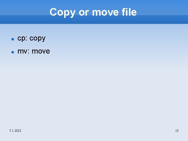 Copy or move file cp: copy mv: move 5. 1. 2022 18 