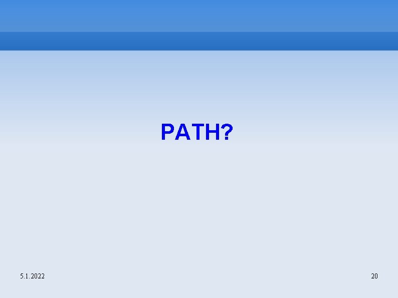 PATH? 5. 1. 2022 20 