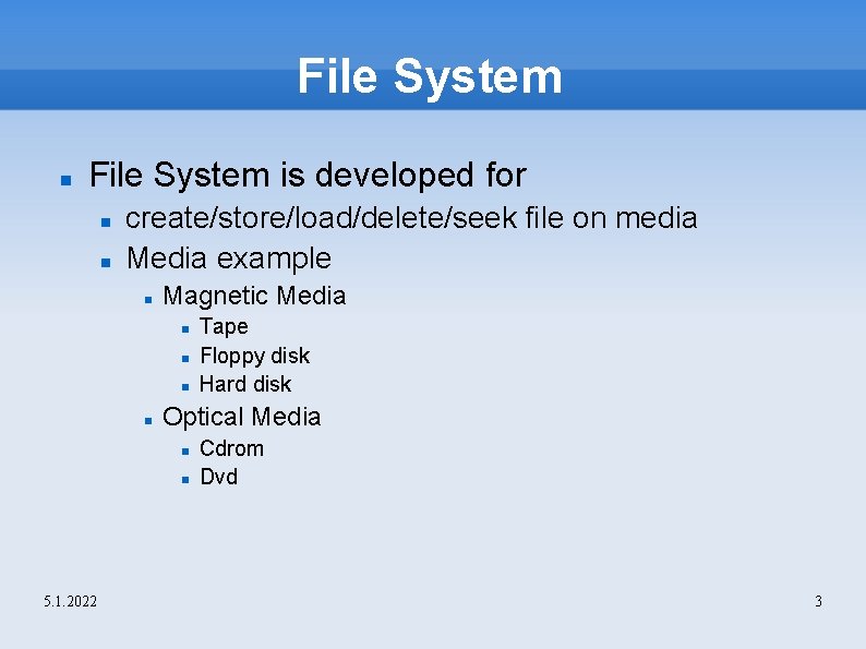 File System is developed for create/store/load/delete/seek file on media Media example Magnetic Media Optical