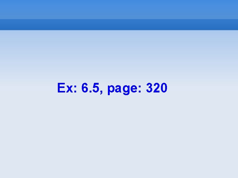 Ex: 6. 5, page: 320 