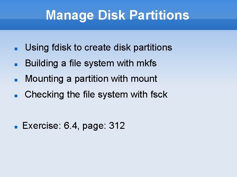 Manage Disk Partitions Using fdisk to create disk partitions Building a file system with