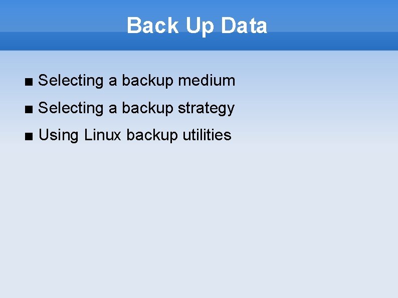 Back Up Data ■ Selecting a backup medium ■ Selecting a backup strategy ■
