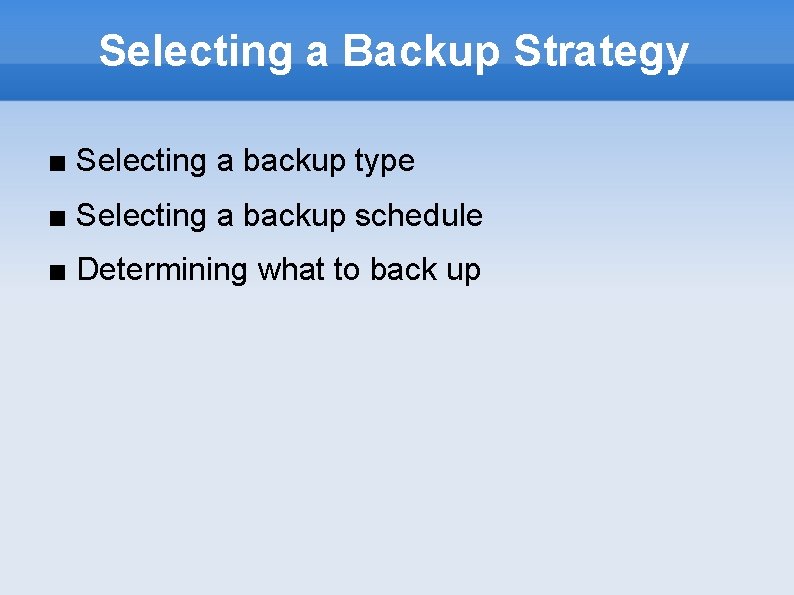 Selecting a Backup Strategy ■ Selecting a backup type ■ Selecting a backup schedule