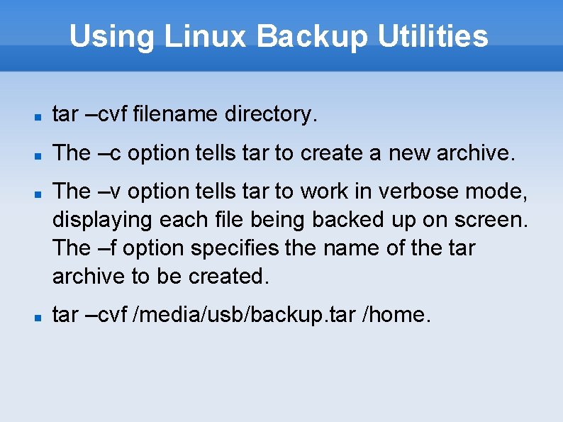 Using Linux Backup Utilities tar –cvf filename directory. The –c option tells tar to