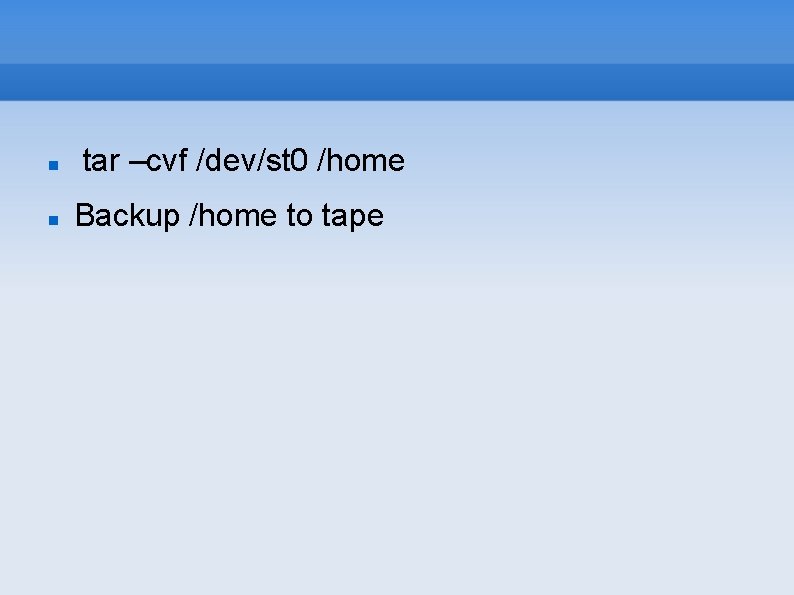  tar –cvf /dev/st 0 /home Backup /home to tape 