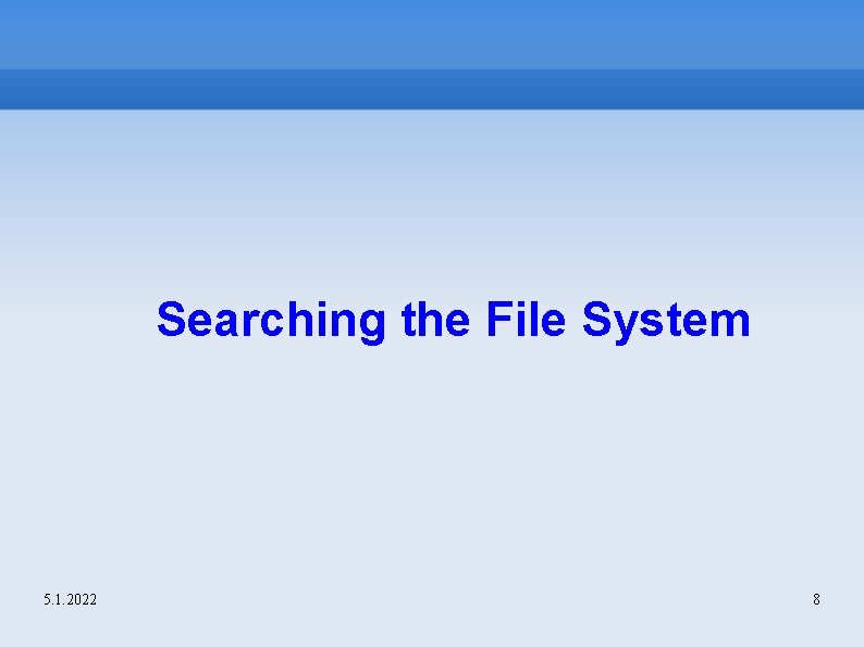 Searching the File System 5. 1. 2022 8 