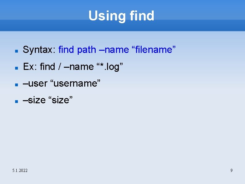 Using find Syntax: find path –name “filename” Ex: find / –name “*. log” –user