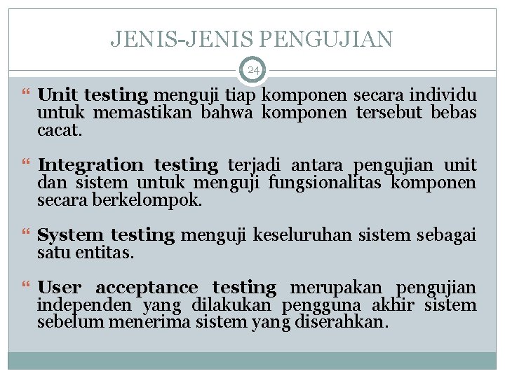 JENIS-JENIS PENGUJIAN 24 Unit testing menguji tiap komponen secara individu untuk memastikan bahwa komponen