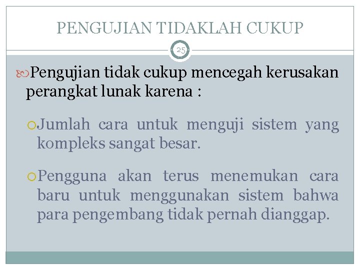 PENGUJIAN TIDAKLAH CUKUP 25 Pengujian tidak cukup mencegah kerusakan perangkat lunak karena : Jumlah