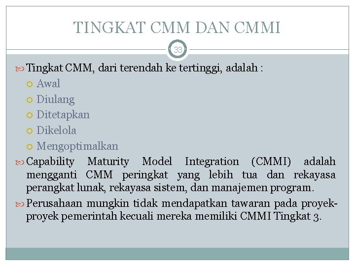 TINGKAT CMM DAN CMMI 33 Tingkat CMM, dari terendah ke tertinggi, adalah : Awal