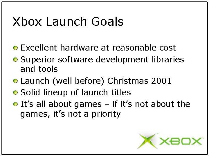 Xbox Launch Goals Excellent hardware at reasonable cost Superior software development libraries and tools