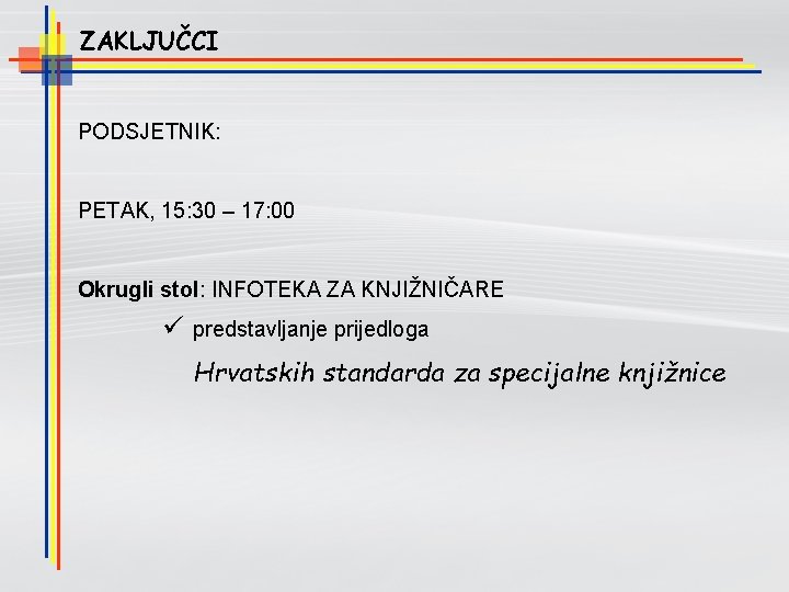 ZAKLJUČCI PODSJETNIK: PETAK, 15: 30 – 17: 00 Okrugli stol: INFOTEKA ZA KNJIŽNIČARE ü