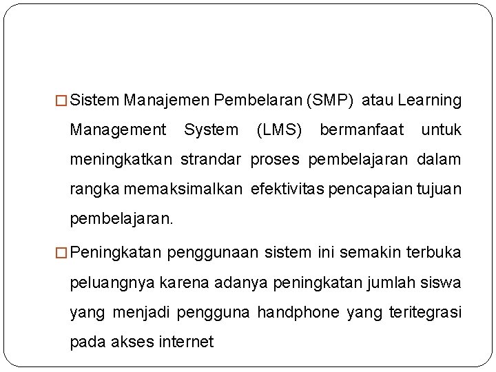 � Sistem Manajemen Pembelaran (SMP) atau Learning Management System (LMS) bermanfaat untuk meningkatkan strandar