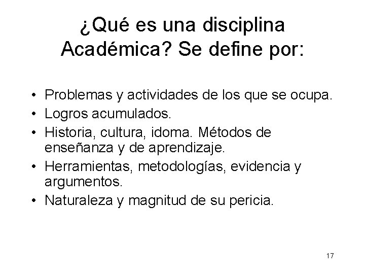 ¿Qué es una disciplina Académica? Se define por: • Problemas y actividades de los