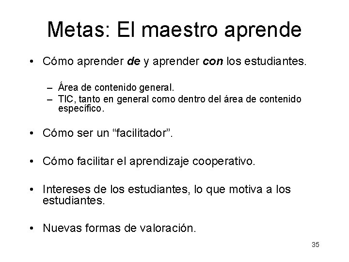 Metas: El maestro aprende • Cómo aprender de y aprender con los estudiantes. – Metas: El maestro aprende • Cómo aprender de y aprender con los estudiantes. –
