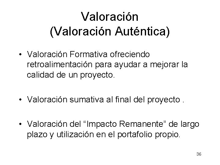 Valoración (Valoración Auténtica) • Valoración Formativa ofreciendo retroalimentación para ayudar a mejorar la calidad Valoración (Valoración Auténtica) • Valoración Formativa ofreciendo retroalimentación para ayudar a mejorar la calidad