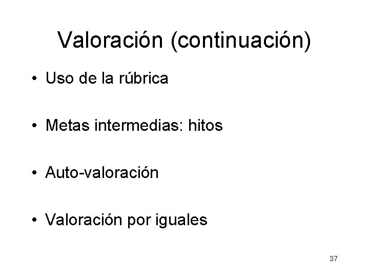 Valoración (continuación) • Uso de la rúbrica • Metas intermedias: hitos • Auto-valoración • Valoración (continuación) • Uso de la rúbrica • Metas intermedias: hitos • Auto-valoración •