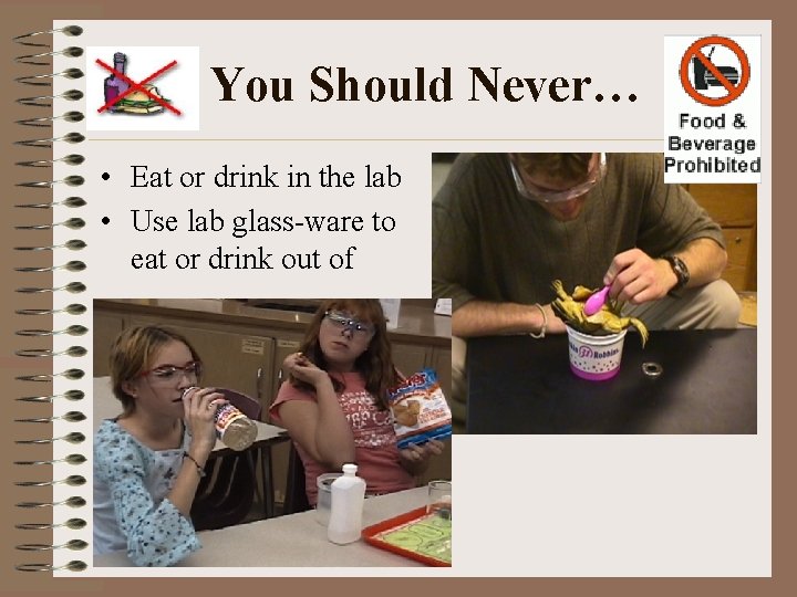 You Should Never… • Eat or drink in the lab • Use lab glass-ware