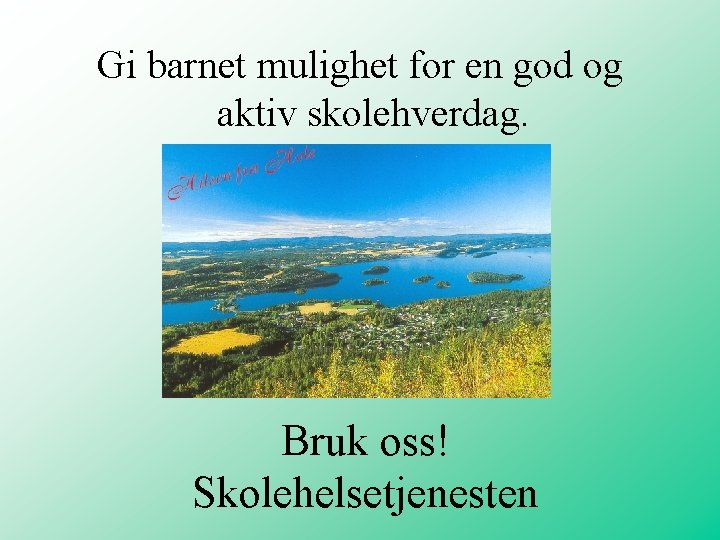 Gi barnet mulighet for en god og aktiv skolehverdag. Bruk oss! Skolehelsetjenesten Gi barnet mulighet for en god og aktiv skolehverdag. Bruk oss! Skolehelsetjenesten