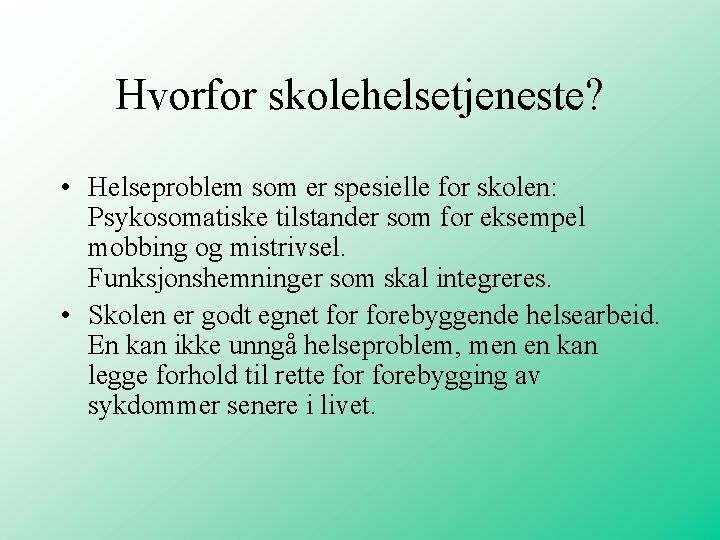 Hvorfor skolehelsetjeneste? • Helseproblem som er spesielle for skolen: Psykosomatiske tilstander som for eksempel Hvorfor skolehelsetjeneste? • Helseproblem som er spesielle for skolen: Psykosomatiske tilstander som for eksempel