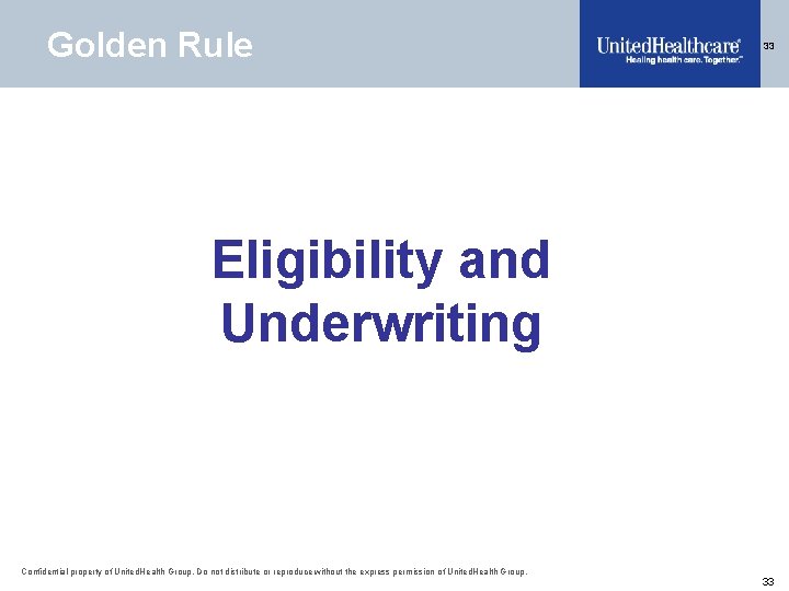 Golden Rule 33 Eligibility and Underwriting Confidential property of United. Health Group. Do not