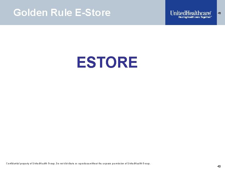 Golden Rule E-Store 43 ESTORE Confidential property of United. Health Group. Do not distribute