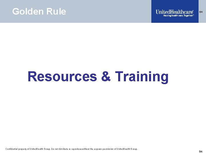 Golden Rule 54 Resources & Training Confidential property of United. Health Group. Do not