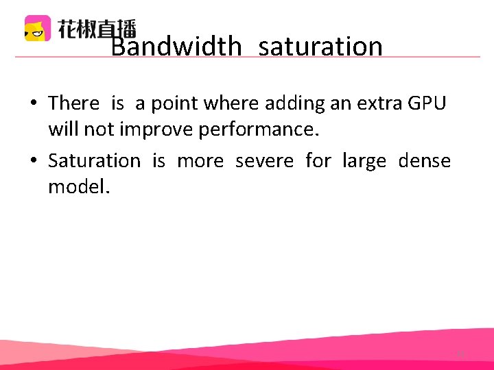 Bandwidth saturation • There is a point where adding an extra GPU will not Bandwidth saturation • There is a point where adding an extra GPU will not