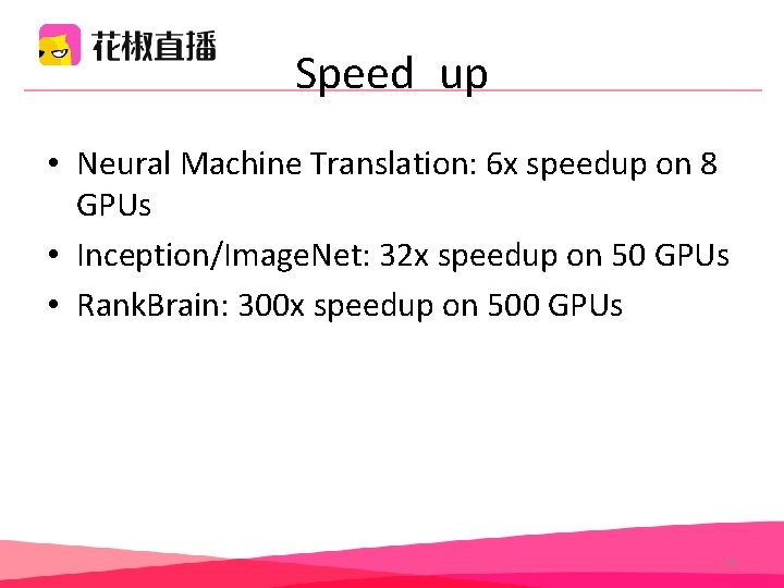 Speed up • Neural Machine Translation: 6 x speedup on 8 GPUs • Inception/Image. Speed up • Neural Machine Translation: 6 x speedup on 8 GPUs • Inception/Image.