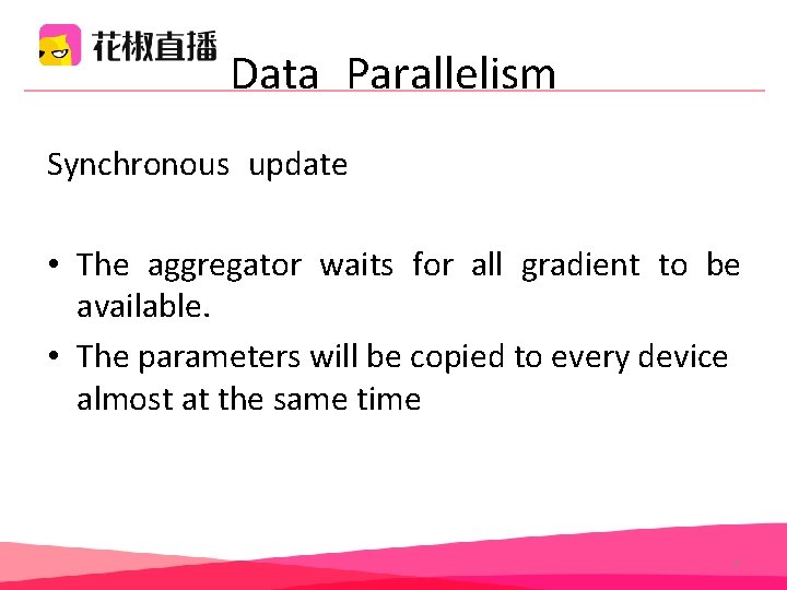Data Parallelism Synchronous update • The aggregator waits for all gradient to be available. Data Parallelism Synchronous update • The aggregator waits for all gradient to be available.