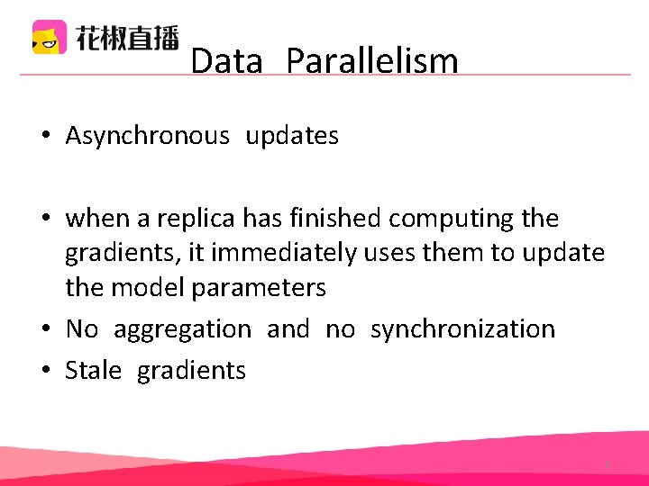 Data Parallelism • Asynchronous updates • when a replica has finished computing the gradients, Data Parallelism • Asynchronous updates • when a replica has finished computing the gradients,