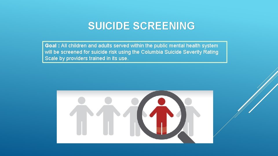 SUICIDE SCREENING Goal : All children and adults served within the public mental health