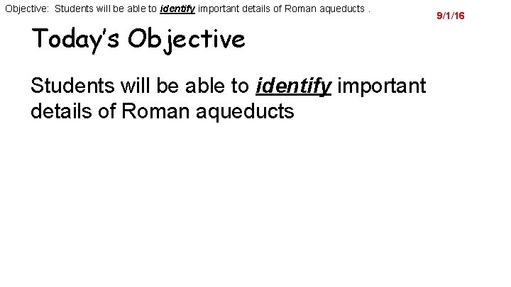 Objective: Students will be able to identify important details of Roman aqueducts. Today’s Objective