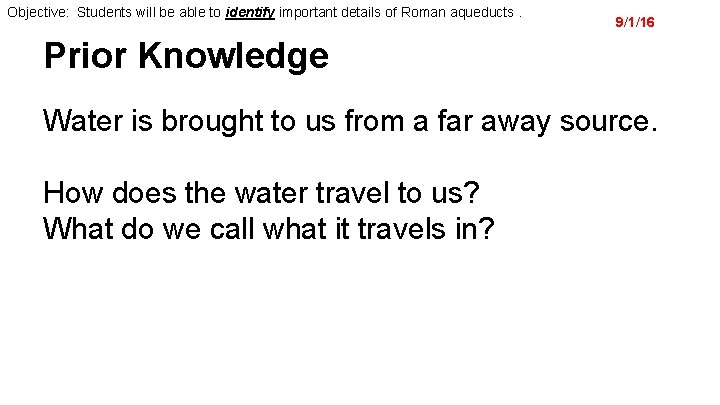 Objective: Students will be able to identify important details of Roman aqueducts. 9/1/16 Prior