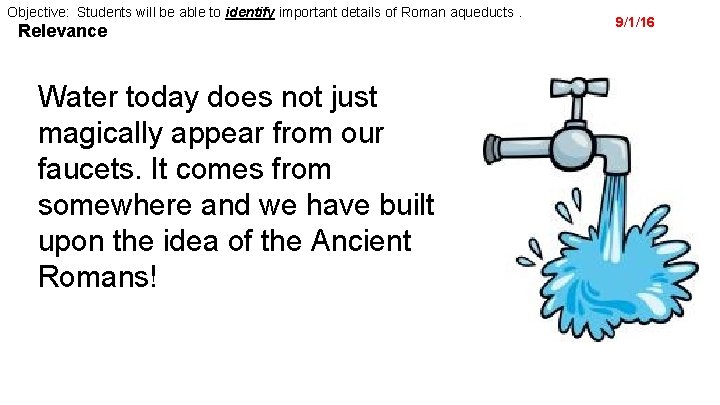Objective: Students will be able to identify important details of Roman aqueducts. Relevance Water