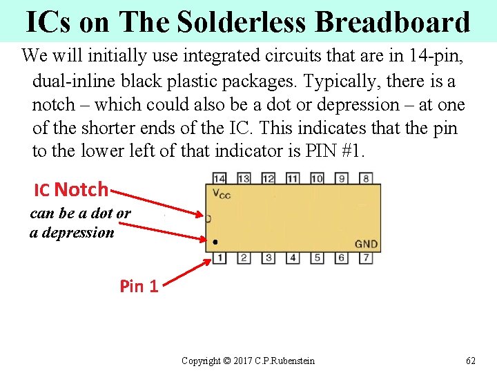 ICs on The Solderless Breadboard We will initially use integrated circuits that are in